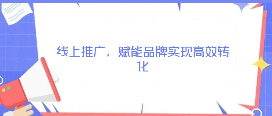線上推廣，賦能品牌實現高效轉化