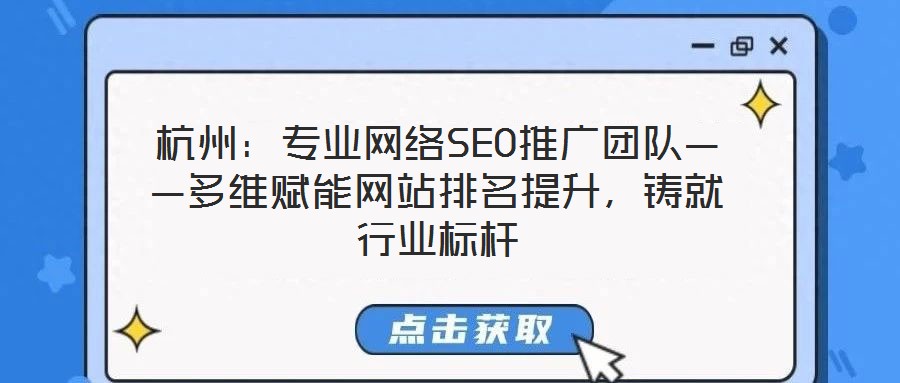 杭州：專業(yè)網(wǎng)絡(luò)SEO推廣團(tuán)隊(duì)——多維賦能網(wǎng)站排名提升，鑄就行業(yè)標(biāo)桿
