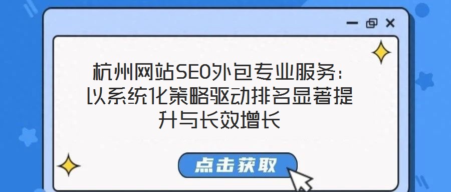  杭州網(wǎng)站SEO外包專業(yè)服務(wù)：以系統(tǒng)化策略驅(qū)動(dòng)排名顯著提升與長(zhǎng)效增長(zhǎng)