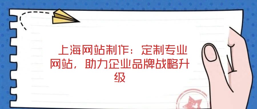  上海網站制作：定制專業網站，助力企業品牌戰略升級