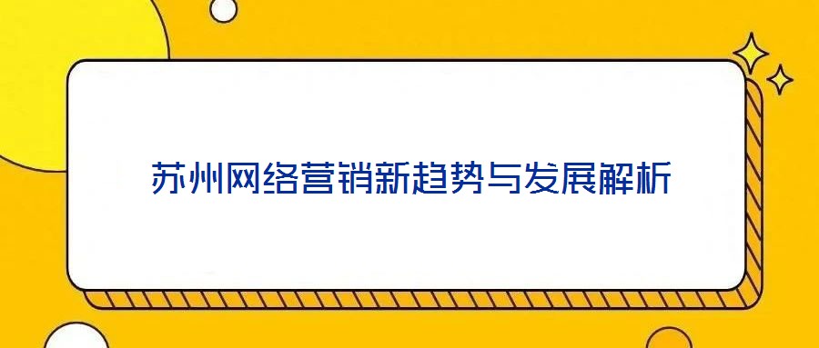 蘇州網(wǎng)絡(luò)營銷新趨勢與發(fā)展解析