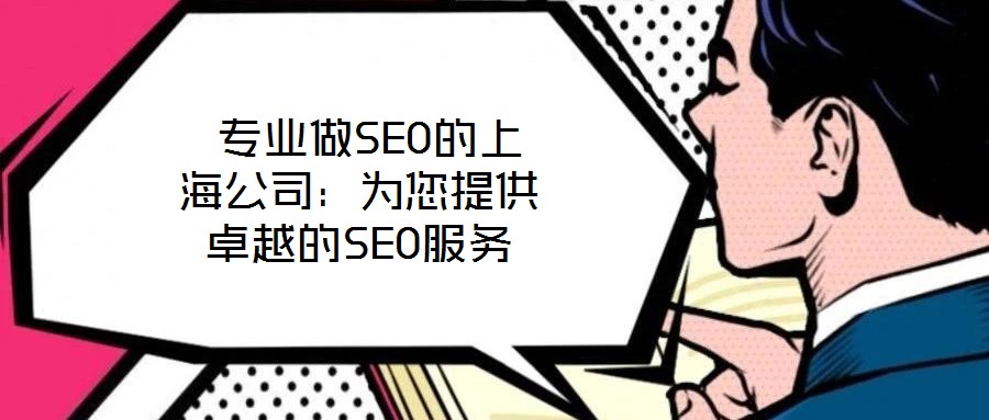  專業(yè)做SEO的上海公司：為您提供卓越的SEO服務(wù)