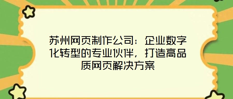 蘇州網(wǎng)頁制作公司：企業(yè)數(shù)字化轉(zhuǎn)型的專業(yè)伙伴，打造高品質(zhì)網(wǎng)頁解決方案