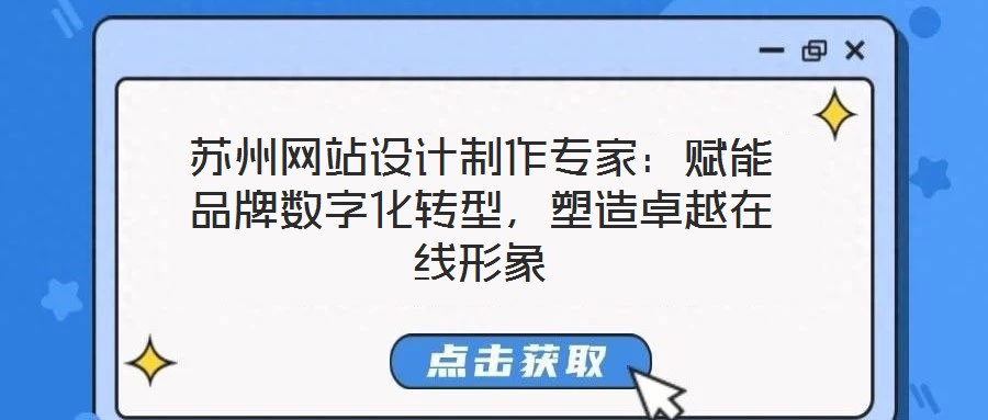 蘇州網站設計制作專家：賦能品牌數字化轉型，塑造卓越在線形象