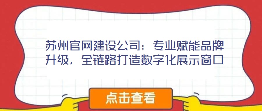 蘇州官網建設公司：專業賦能品牌升級，全鏈路打造數字化展示窗口