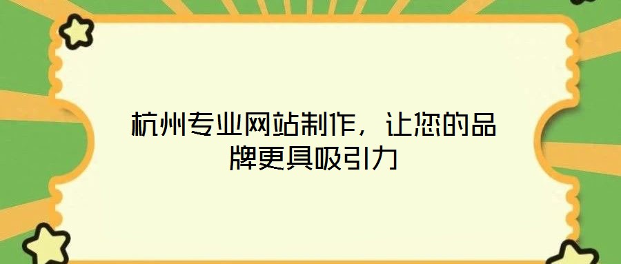 杭州專業(yè)網站制作，讓您的品牌更具吸引力