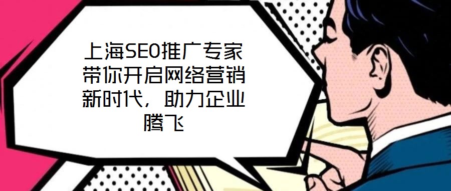 上海SEO推廣專(zhuān)家?guī)汩_(kāi)啟網(wǎng)絡(luò)營(yíng)銷(xiāo)新時(shí)代，助力企業(yè)騰飛