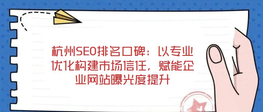 杭州SEO排名口碑：以專業優化構建市場信任，賦能企業網站曝光度提升
