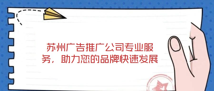 蘇州廣告推廣公司專業(yè)服務(wù)，助力您的品牌快速發(fā)展