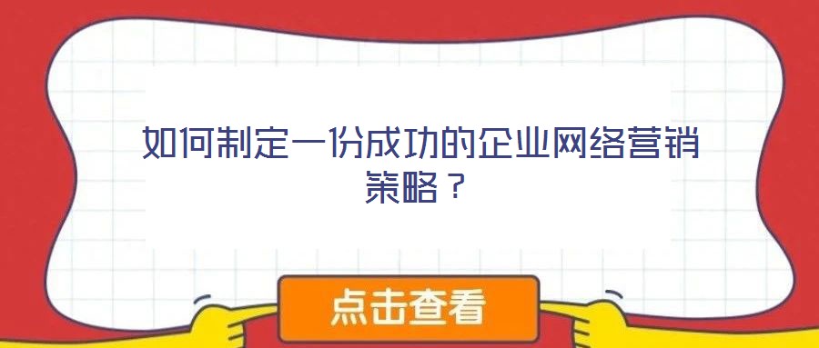 如何制定一份成功的企業(yè)網(wǎng)絡(luò)營(yíng)銷(xiāo)策略？