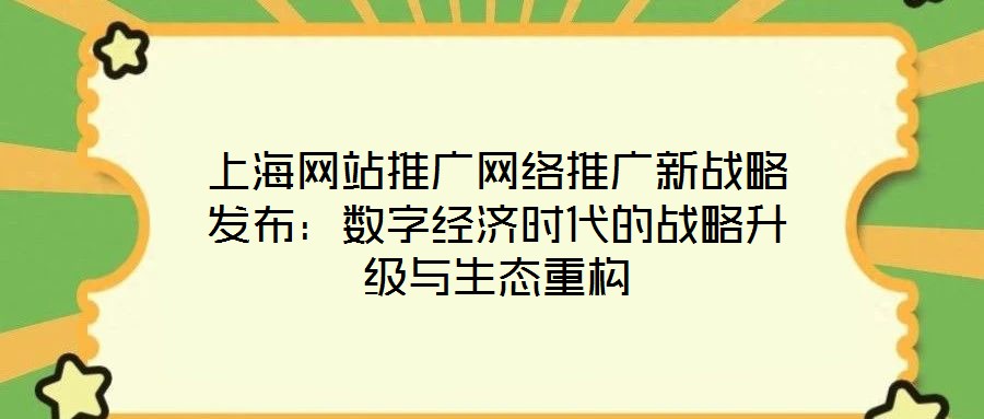 上海網站推廣網絡推廣新戰略發布：數字經濟時代的戰略升級與生態重構