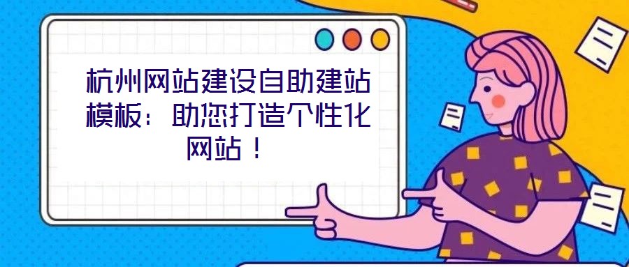 杭州網站建設自助建站模板：助您打造個性化網站！