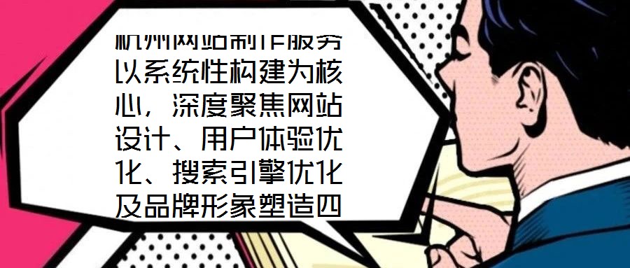 杭州網(wǎng)站制作服務(wù)以系統(tǒng)性構(gòu)建為核心，深度聚焦網(wǎng)站設(shè)計、用戶體驗優(yōu)化、搜索引擎優(yōu)化及品牌形象塑造四大維度，旨在為企業(yè)打造專屬線上品牌資產(chǎn)，通過專業(yè)賦能提升品牌影響