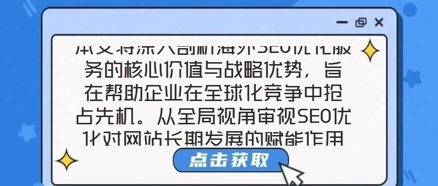 本文將深入剖析海外SEO優(yōu)化服務(wù)的核心價(jià)值與戰(zhàn)略優(yōu)勢，旨在幫助企業(yè)在全球化競爭中搶占先機(jī)。從全局視角審視SEO優(yōu)化對網(wǎng)站長期發(fā)展的賦能作用，系統(tǒng)梳理海外SEO優(yōu)