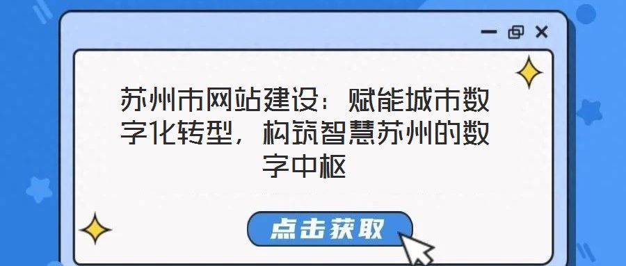 蘇州市網站建設：賦能城市數字化轉型，構筑智慧蘇州的數字中樞