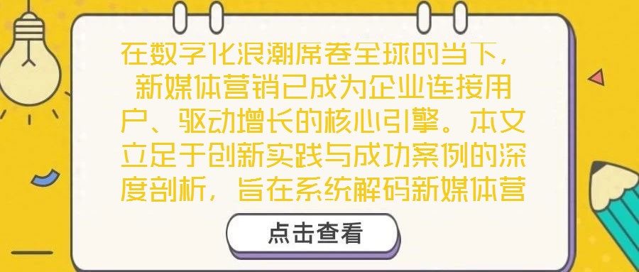在數(shù)字化浪潮席卷全球的當(dāng)下，新媒體營銷已成為企業(yè)連接用戶、驅(qū)動增長的核心引擎。本文立足于創(chuàng)新實踐與成功案例的深度剖析，旨在系統(tǒng)解碼新媒體營銷的底層邏輯與實施路徑