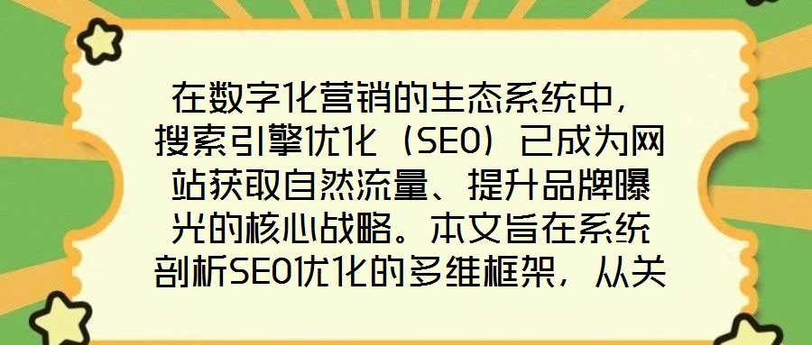 在數(shù)字化營(yíng)銷的生態(tài)系統(tǒng)中，搜索引擎優(yōu)化（SEO）已成為網(wǎng)站獲取自然流量、提升品牌曝光的核心戰(zhàn)略。本文旨在系統(tǒng)剖析SEO優(yōu)化的多維框架，從關(guān)鍵詞策略、內(nèi)容生態(tài)、外