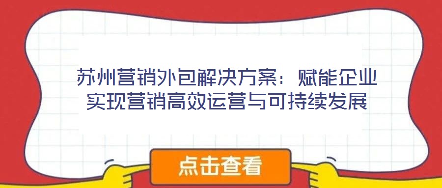 蘇州營銷外包解決方案：賦能企業(yè)實(shí)現(xiàn)營銷高效運(yùn)營與可持續(xù)發(fā)展