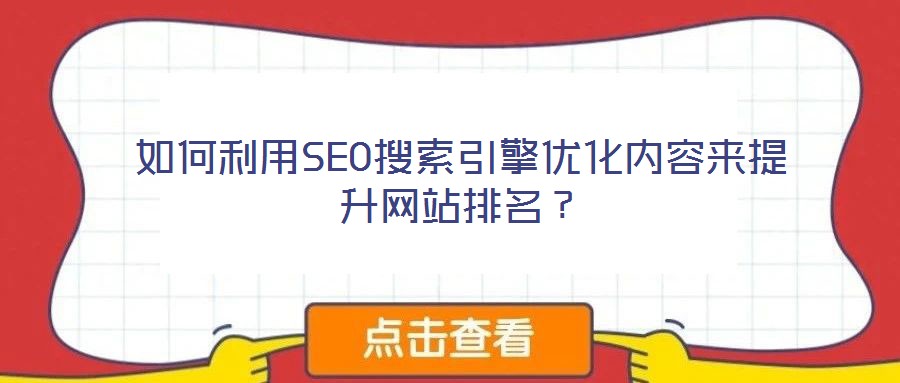 如何利用SEO搜索引擎優(yōu)化內(nèi)容來提升網(wǎng)站排名？