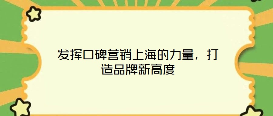 發揮口碑營銷上海的力量，打造品牌新高度