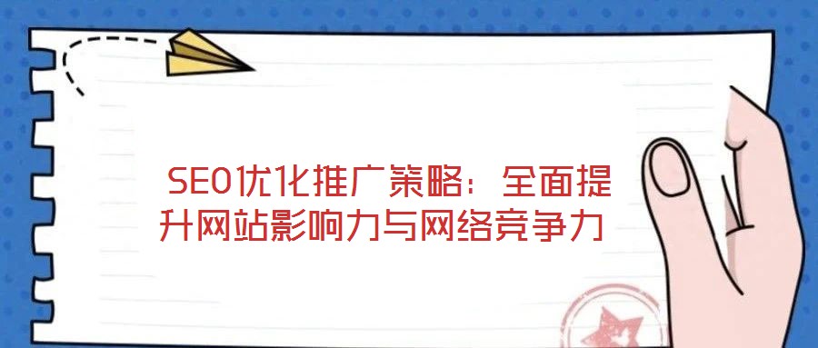  SEO優(yōu)化推廣策略：全面提升網(wǎng)站影響力與網(wǎng)絡(luò)競爭力