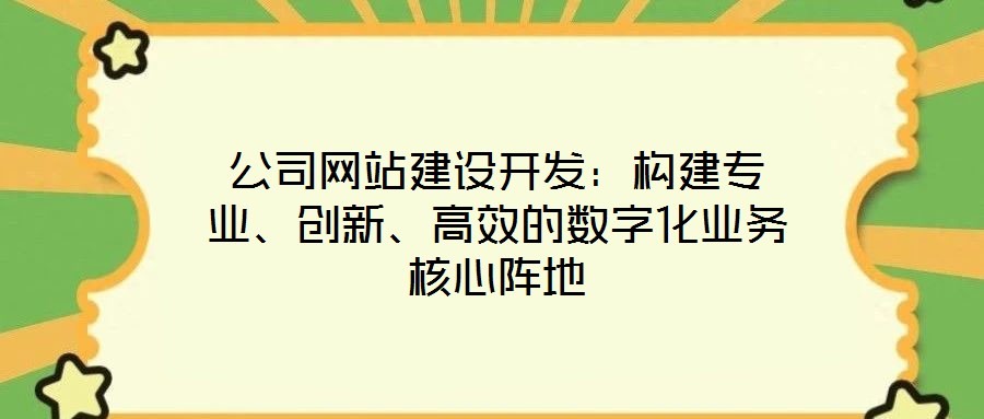 公司網站建設開發：構建專業、創新、高效的數字化業務核心陣地