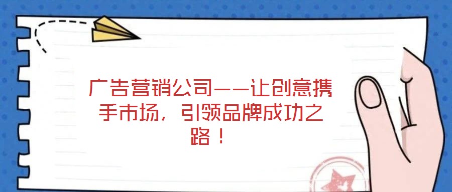 廣告營銷公司——讓創意攜手市場，引領品牌成功之路！