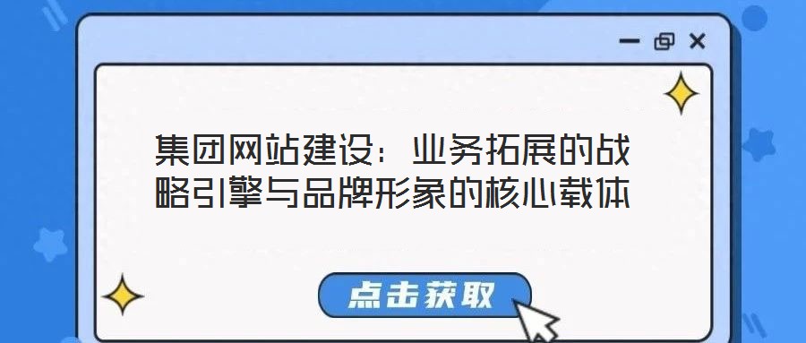 集團(tuán)網(wǎng)站建設(shè)：業(yè)務(wù)拓展的戰(zhàn)略引擎與品牌形象的核心載體