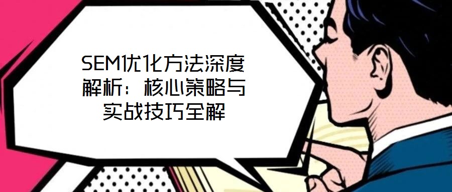 SEM優(yōu)化方法深度解析：核心策略與實戰(zhàn)技巧全解