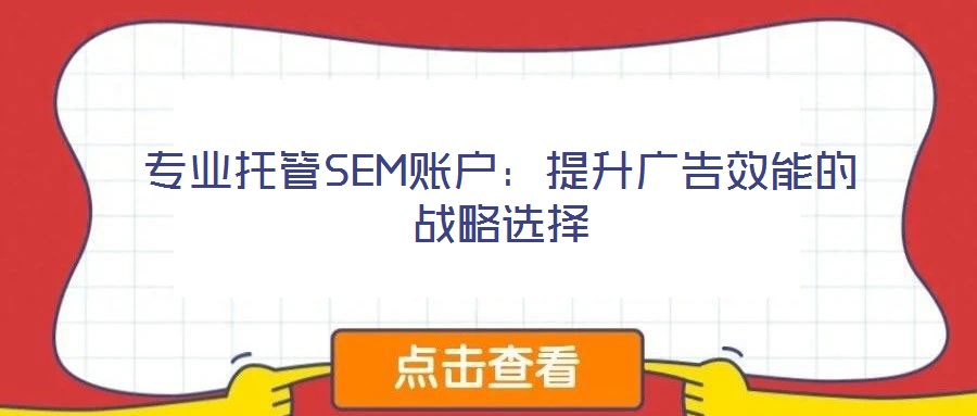 專業托管SEM賬戶：提升廣告效能的戰略選擇