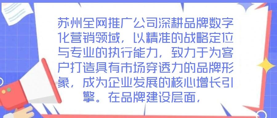 蘇州全網(wǎng)推廣公司深耕品牌數(shù)字化營銷領(lǐng)域，以精準的戰(zhàn)略定位與專業(yè)的執(zhí)行能力，致力于為客戶打造具有市場穿透力的品牌形象，成為企業(yè)發(fā)展的核心增長引擎。在品牌建設(shè)層面，