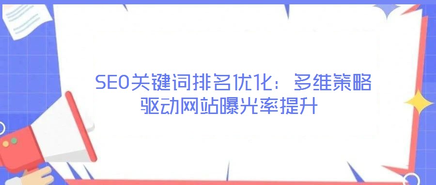  SEO關(guān)鍵詞排名優(yōu)化：多維策略驅(qū)動(dòng)網(wǎng)站曝光率提升