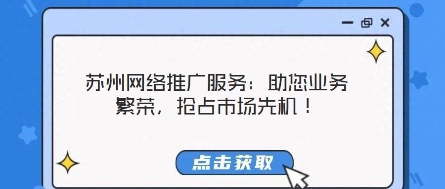 蘇州網絡推廣服務：助您業務繁榮，搶占市場先機！