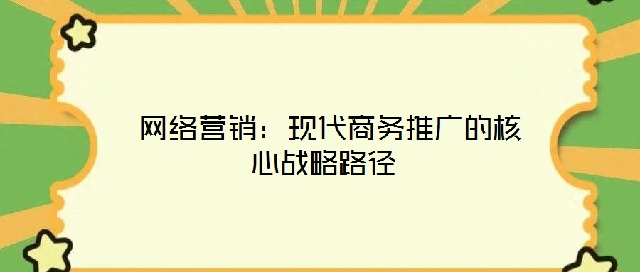  網絡營銷：現代商務推廣的核心戰略路徑