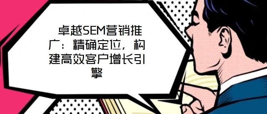  卓越SEM營銷推廣：精確定位，構建高效客戶增長引擎