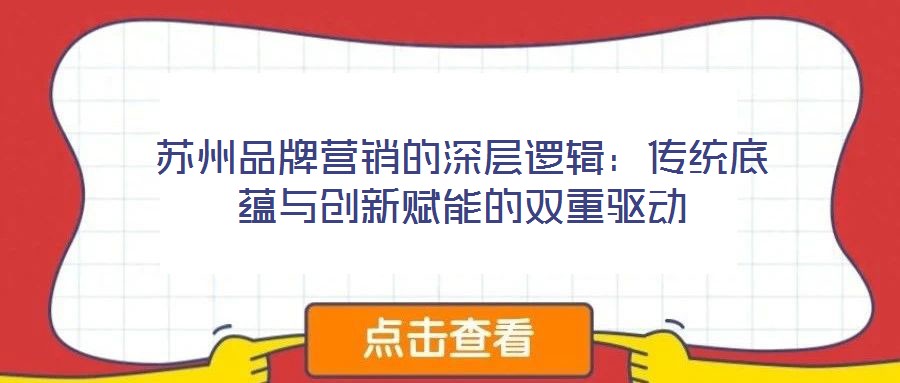 蘇州品牌營銷的深層邏輯：傳統(tǒng)底蘊(yùn)與創(chuàng)新賦能的雙重驅(qū)動