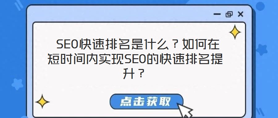  SEO快速排名是什么？如何在短時間內(nèi)實現(xiàn)SEO的快速排名提升？
