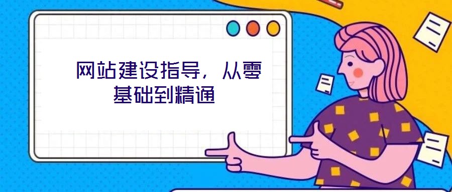  網(wǎng)站建設(shè)指導(dǎo)，從零基礎(chǔ)到精通