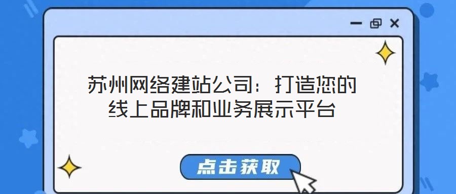 蘇州網絡建站公司：打造您的線上品牌和業(yè)務展示平臺