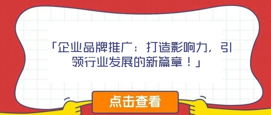 「企業品牌推廣：打造影響力，引領行業發展的新篇章！」