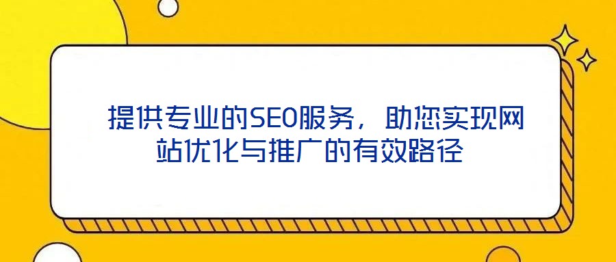  提供專業(yè)的SEO服務(wù)，助您實(shí)現(xiàn)網(wǎng)站優(yōu)化與推廣的有效路徑