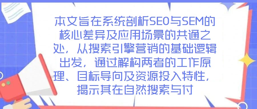 本文旨在系統剖析SEO與SEM的核心差異及應用場景的共通之處，從搜索引擎營銷的基礎邏輯出發，通過解構兩者的工作原理、目標導向及資源投入特性，揭示其在自然搜索與付