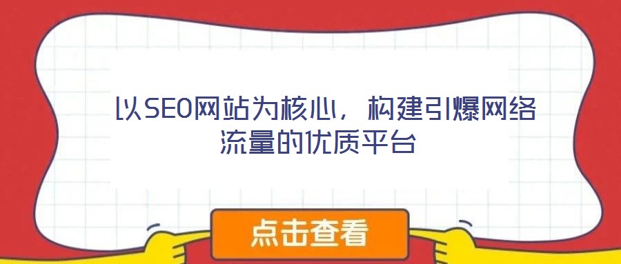  以SEO網(wǎng)站為核心，構建引爆網(wǎng)絡流量的優(yōu)質平臺