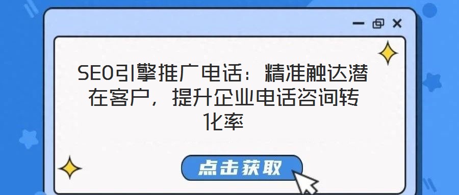 SEO引擎推廣電話：精準觸達潛在客戶，提升企業電話咨詢轉化率