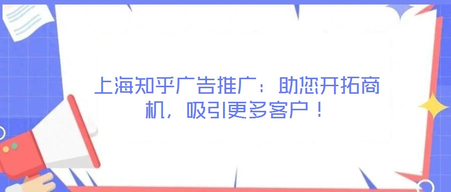 上海知乎廣告推廣：助您開拓商機，吸引更多客戶！