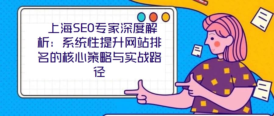  上海SEO專家深度解析：系統性提升網站排名的核心策略與實戰路徑