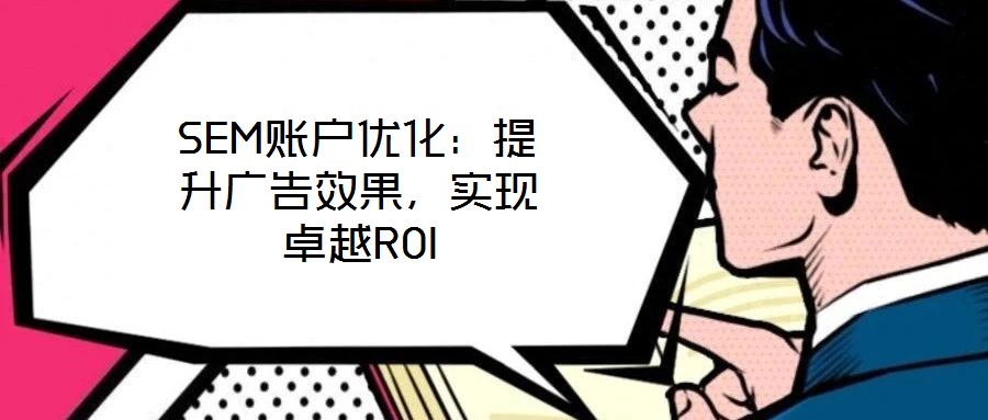 SEM賬戶優化：提升廣告效果，實現卓越ROI