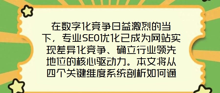 在數字化競爭日益激烈的當下，專業SEO優化已成為網站實現差異化競爭、確立行業領先地位的核心驅動力。本文將從四個關鍵維度系統剖析如何通過精細化SEO策略，助力網站