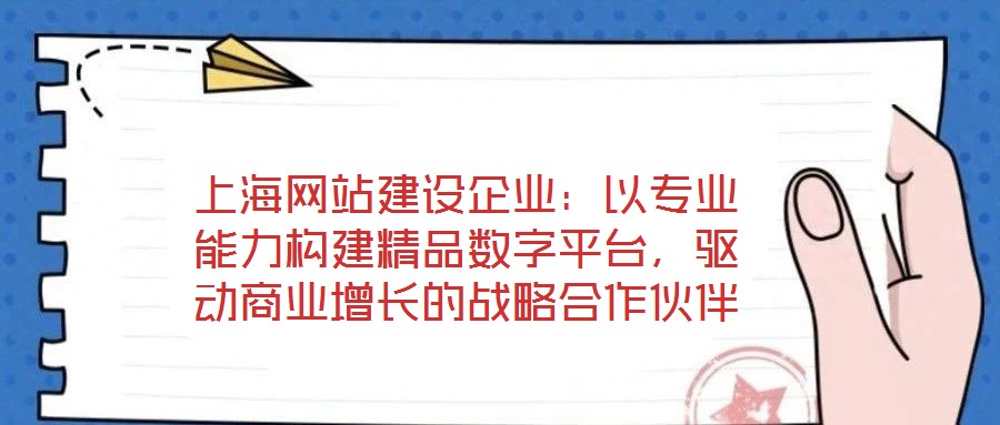 上海網站建設企業：以專業能力構建精品數字平臺，驅動商業增長的戰略合作伙伴