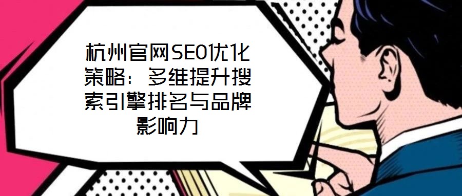 杭州官網(wǎng)SEO優(yōu)化策略：多維提升搜索引擎排名與品牌影響力